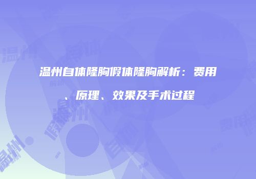 温州自体隆胸假体隆胸解析：费用、原理、效果及手术过程