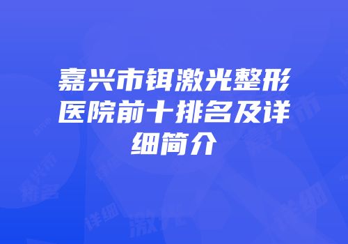 嘉兴市铒激光整形医院前十排名及详细简介