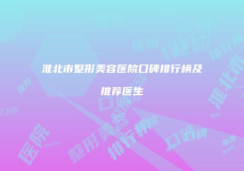 淮北市整形美容医院口碑排行榜及推荐医生
