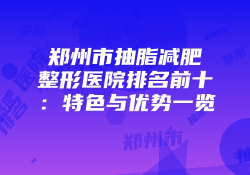 郑州市抽脂减肥整形医院排名前十：特色与优势一览
