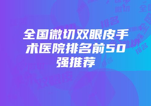 全国微切双眼皮手术医院排名前50强推荐
