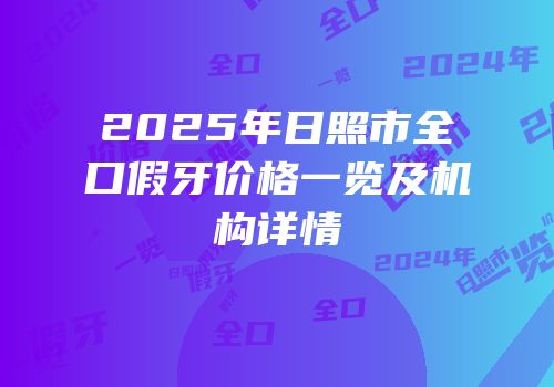 2025年日照市全口假牙价格一览及机构详情