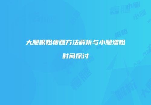 大腿根粗瘦腿方法解析与小腿增粗时间探讨