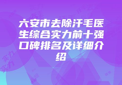 六安市去除汗毛医生综合实力前十强口碑排名及详细介绍