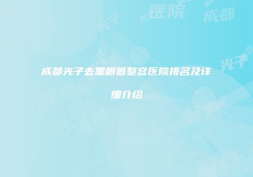 成都光子去黑眼圈整容医院排名及详细介绍