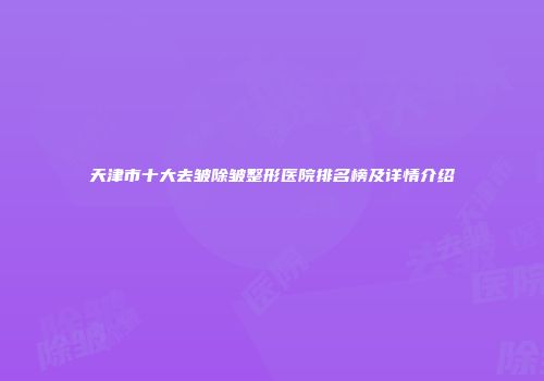 天津市十大去皱除皱整形医院排名榜及详情介绍