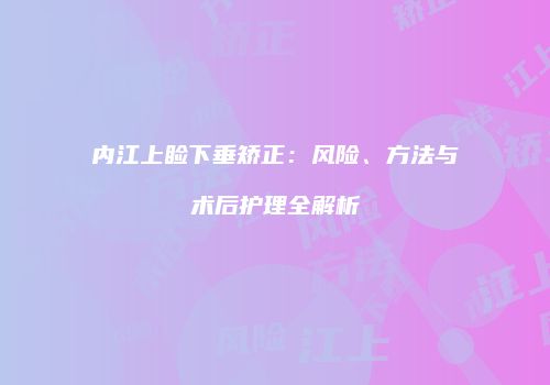 内江上睑下垂矫正：风险、方法与术后护理全解析