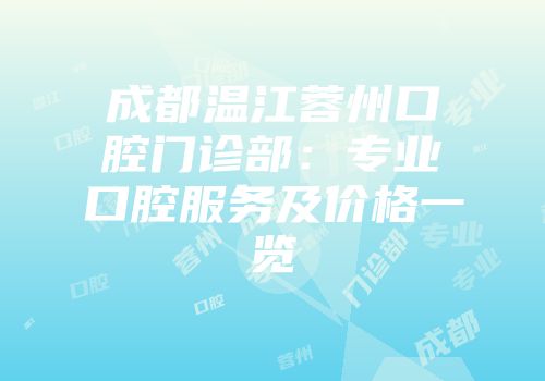 成都温江蓉州口腔门诊部：专业口腔服务及价格一览