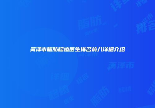 菏泽市脂肪移植医生排名前八详细介绍