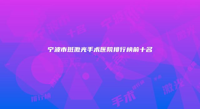 宁波市斑激光手术医院排行榜前十名