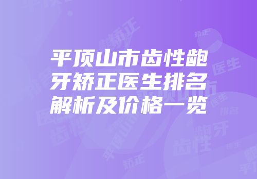 平顶山市齿性龅牙矫正医生排名解析及价格一览