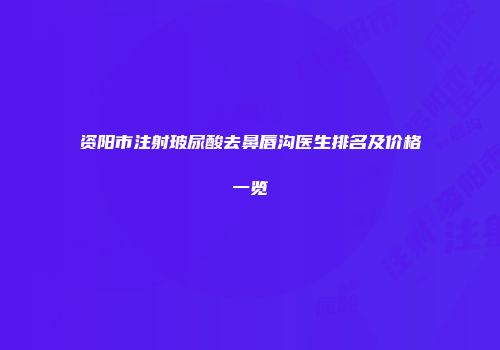 资阳市注射玻尿酸去鼻唇沟医生排名及价格一览
