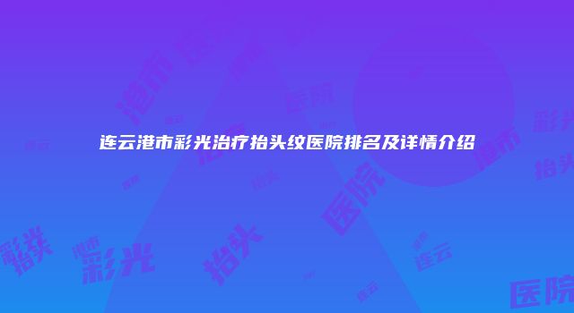 连云港市彩光治疗抬头纹医院排名及详情介绍
