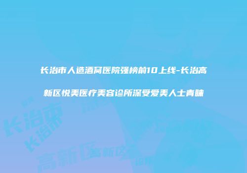长治市人造酒窝医院强榜前10上线-长治高新区悦美医疗美容诊所深受爱美人士青睐