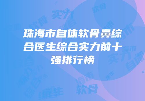 珠海市自体软骨鼻综合医生综合实力前十强排行榜