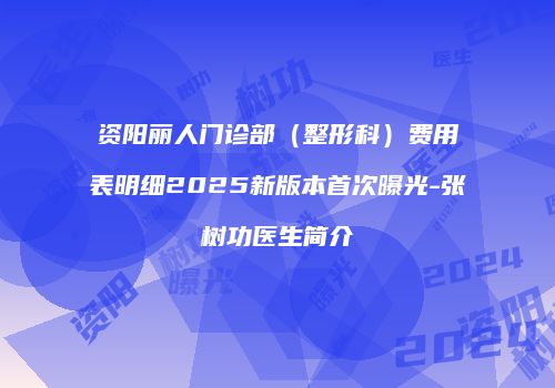 资阳丽人门诊部（整形科）费用表明细2025新版本首次曝光-张树功医生简介