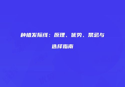 种植发际线：原理、优势、禁忌与选择指南