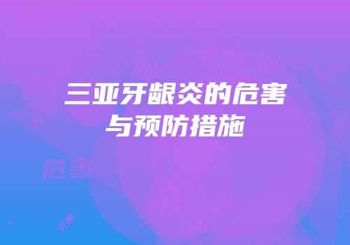 三亚牙龈炎的危害与预防措施