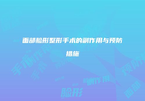 面部脸形整形手术的副作用与预防措施