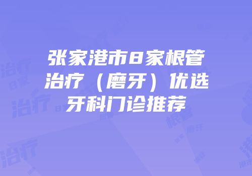 张家港市8家根管治疗（磨牙）优选牙科门诊推荐