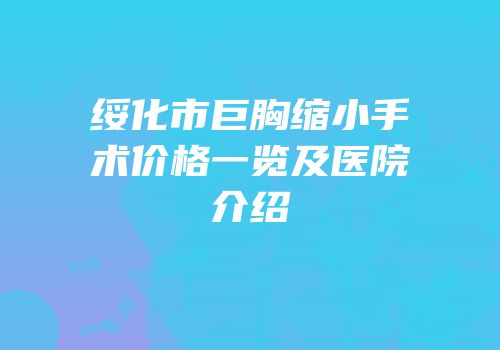 绥化市巨胸缩小手术价格一览及医院介绍