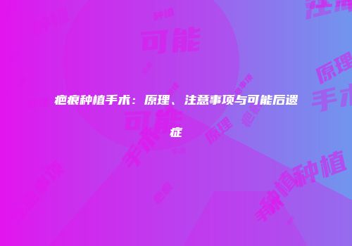 疤痕种植手术：原理、注意事项与可能后遗症