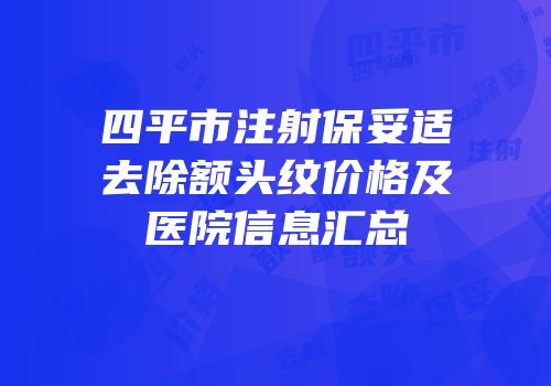 四平市注射保妥适去除额头纹价格及医院信息汇总