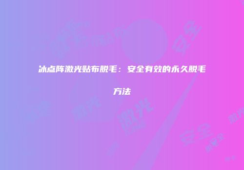 冰点阵激光贴布脱毛：安全有效的永久脱毛方法