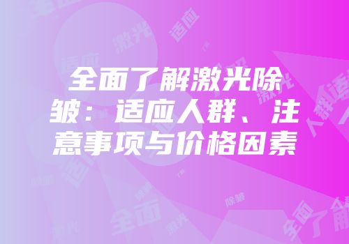 全面了解激光除皱：适应人群、注意事项与价格因素