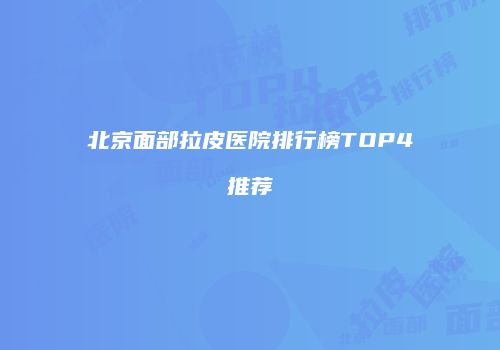 北京面部拉皮医院排行榜TOP4推荐
