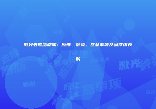 激光去除脂肪粒：原理、种类、注意事项及副作用预防