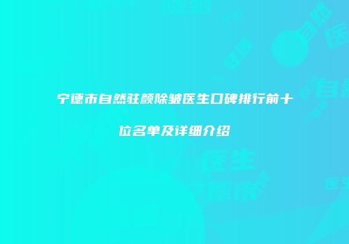 宁德市自然驻颜除皱医生口碑排行前十位名单及详细介绍