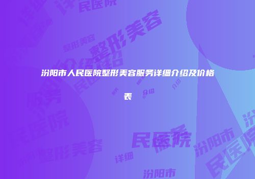 汾阳市人民医院整形美容服务详细介绍及价格表