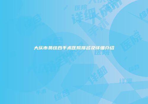 大庆市鼻综合手术医院排名及详细介绍