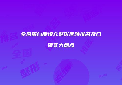 全国蛋白质填充整形医院排名及口碑实力盘点