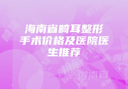 海南省畸耳整形手术价格及医院医生推荐