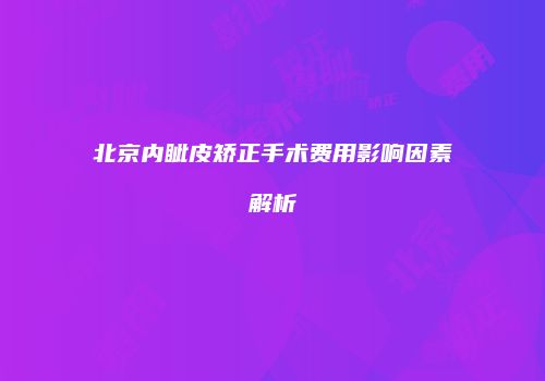 北京内眦皮矫正手术费用影响因素解析