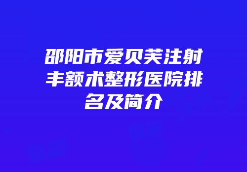 邵阳市爱贝芙注射丰额术整形医院排名及简介
