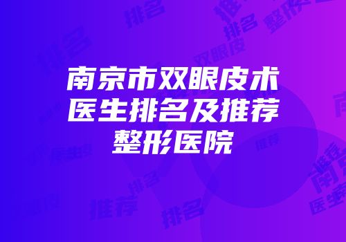 南京市双眼皮术医生排名及推荐整形医院