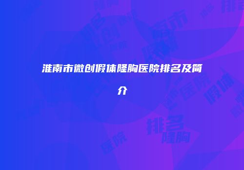 淮南市微创假体隆胸医院排名及简介