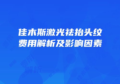佳木斯激光祛抬头纹费用解析及影响因素