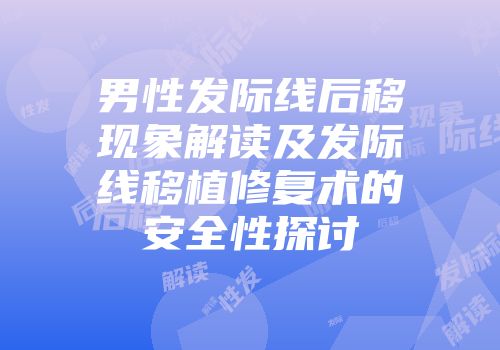 男性发际线后移现象解读及发际线移植修复术的安全性探讨