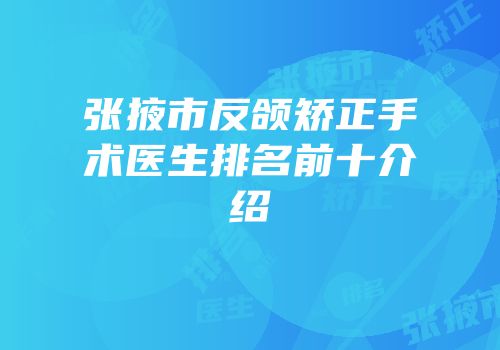 张掖市反颌矫正手术医生排名前十介绍