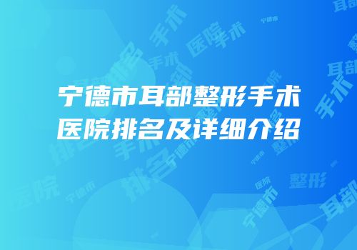 宁德市耳部整形手术医院排名及详细介绍