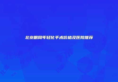 北京眼周年轻化手术价格及医院推荐