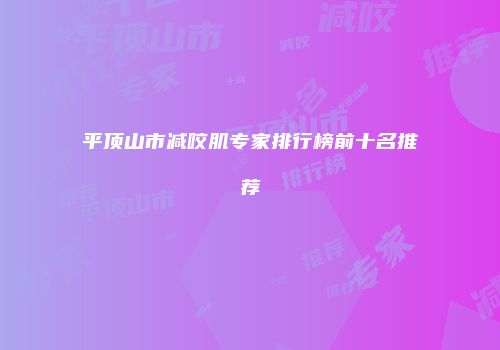 平顶山市减咬肌专家排行榜前十名推荐