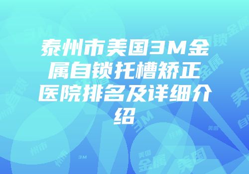 泰州市美国3M金属自锁托槽矫正医院排名及详细介绍