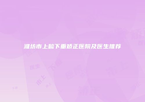 潍坊市上睑下垂矫正医院及医生推荐