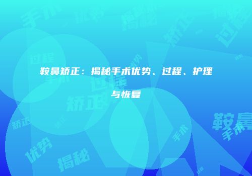 鞍鼻矫正：揭秘手术优势、过程、护理与恢复