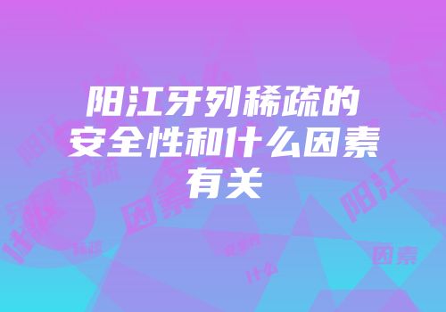 阳江牙列稀疏的安全性和什么因素有关